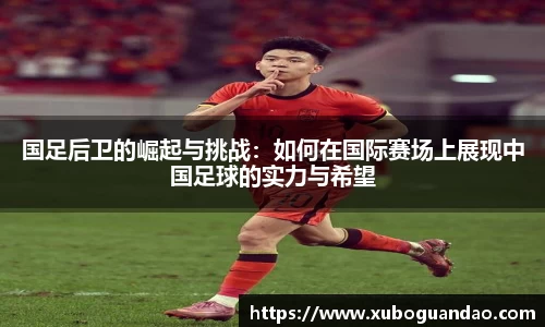 国足后卫的崛起与挑战：如何在国际赛场上展现中国足球的实力与希望